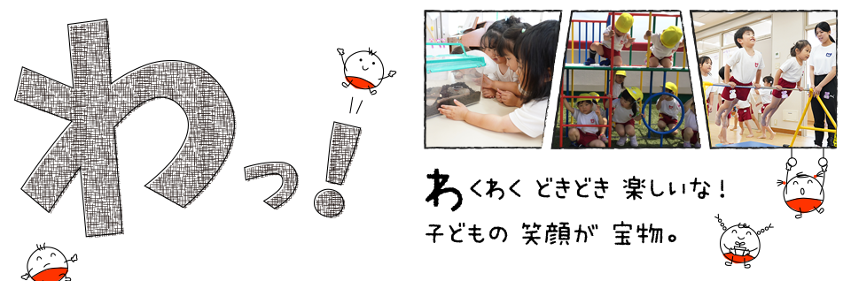 わっ！わくわくどきどき楽しいな！子どもの笑顔が宝物。